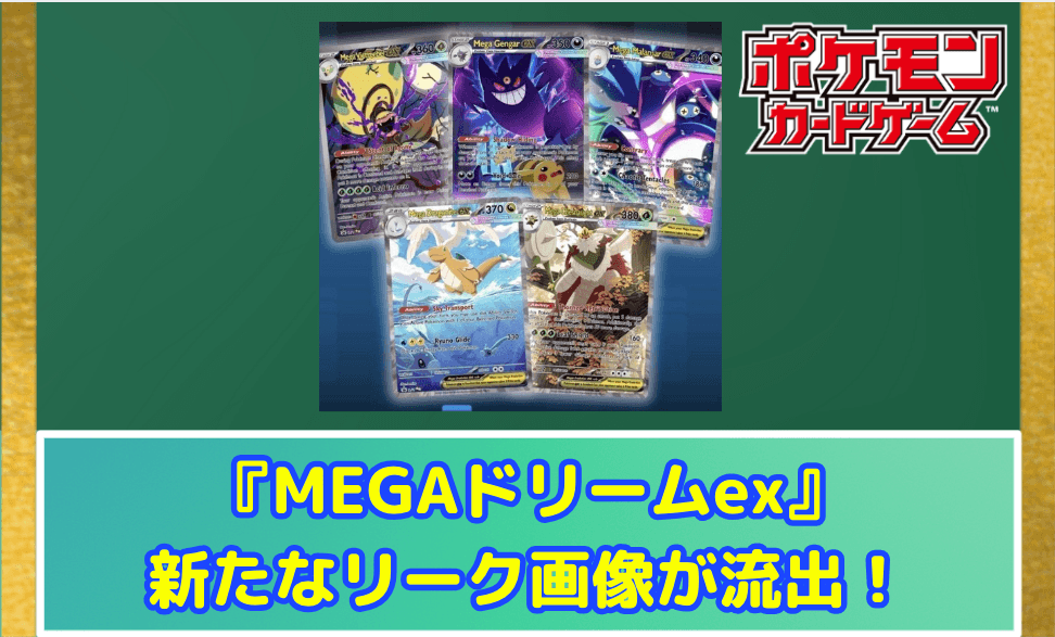 【ポケカ】 『MEGAドリームex』新たなリーク画像が流出!メガカイリューex、メガゲンガーexなど5枚の性能と真偽を考察